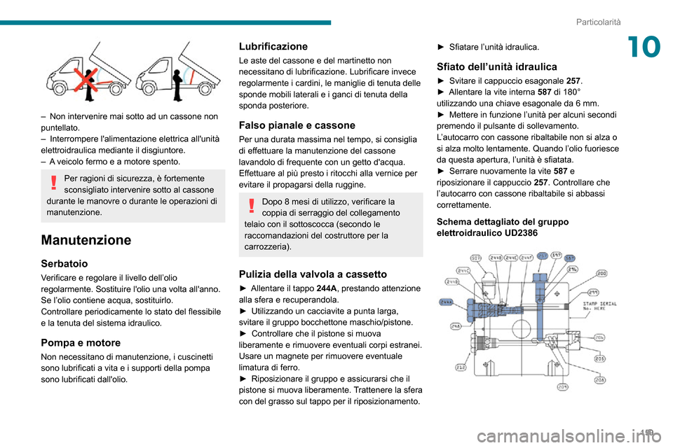Peugeot Boxer 2020 Manuale del proprietario (in Italian) 159
Particolarità
10
– Non intervenire mai sotto ad un cassone non puntellato.– Interrompere lalimentazione elettrica allunità elettroidraulica mediante il disgiuntore.– A veicolo fermo e Peugeot Boxer 2020 Manuale del proprietario (in Italian) 159
Particolarità
10
– Non intervenire mai sotto ad un cassone non puntellato.– Interrompere lalimentazione elettrica allunità elettroidraulica mediante il disgiuntore.– A veicolo fermo e