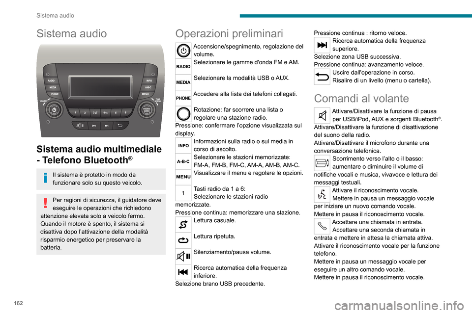 Peugeot Boxer 2020 Manuale del proprietario (in Italian) 162
Sistema audio
Sistema audio
Sistema audio multimediale
- Telefono Bluetooth
®
Il sistema è protetto in modo da
funzionare solo su questo veicolo.
Per ragioni di sicurezza, il guidatore deve Peugeot Boxer 2020 Manuale del proprietario (in Italian) 162
Sistema audio
Sistema audio
Sistema audio multimediale
- Telefono Bluetooth
®
Il sistema è protetto in modo da
funzionare solo su questo veicolo.
Per ragioni di sicurezza, il guidatore deve