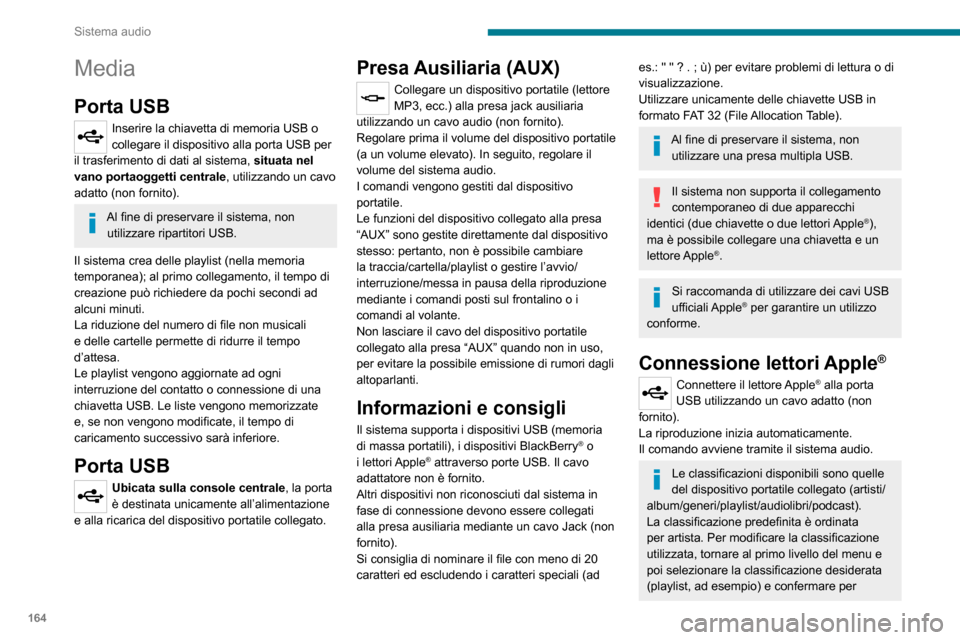 Peugeot Boxer 2020  Manuale del proprietario (in Italian) 164
Sistema audio
Media
Porta USB
Inserire la chiavetta di memoria USB o collegare il dispositivo alla porta USB per il trasferimento di dati al sistema, situata nel 
vano portaoggetti centrale, utili