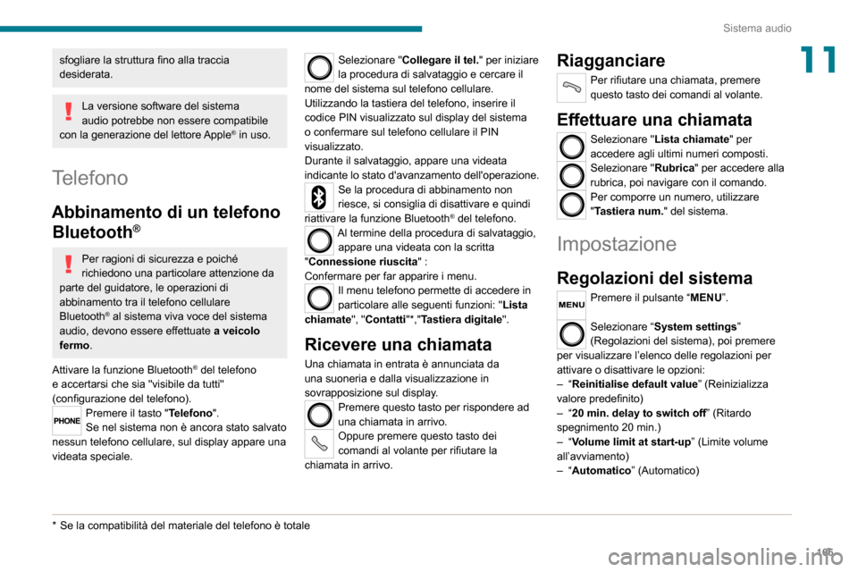 Peugeot Boxer 2020  Manuale del proprietario (in Italian) 165
Sistema audio
11sfogliare la struttura fino alla traccia 
desiderata.
La versione software del sistema audio potrebbe non essere compatibile con la generazione del lettore Apple® in uso.
Telefono