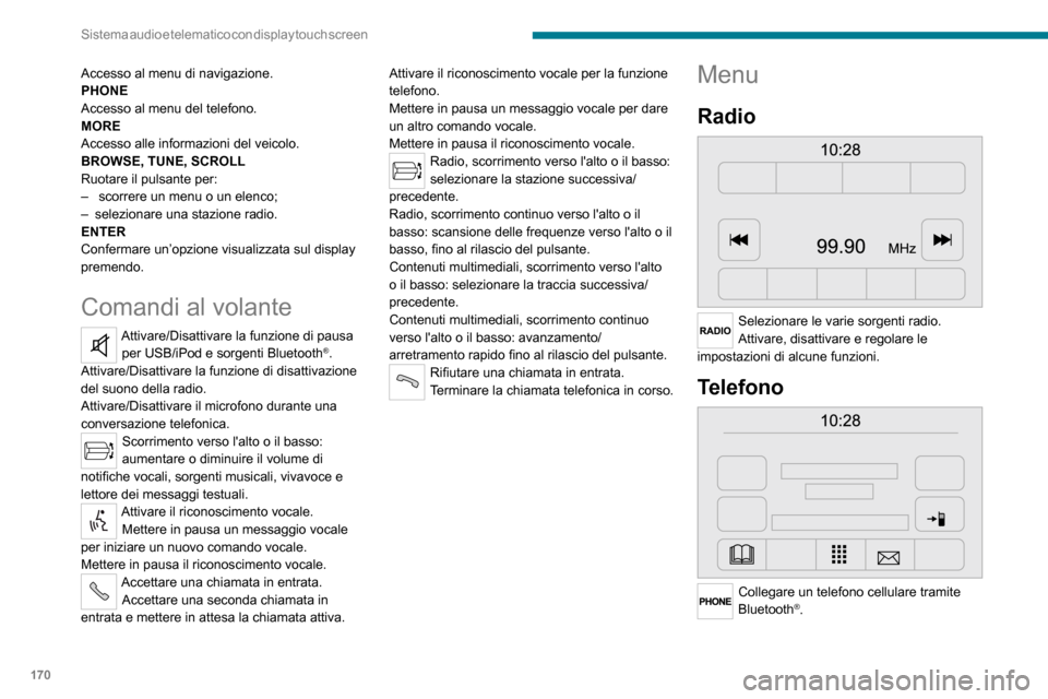 Peugeot Boxer 2020  Manuale del proprietario (in Italian) 170
Sistema audio e telematico con display touch screen
Media 
 
Selezionare le varie sorgenti musicali.Attivare, disattivare e regolare le 
impostazioni di alcune funzioni.
Informazioni sul veicolo 

