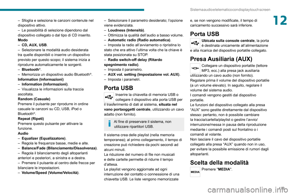 Peugeot Boxer 2020 Manuale del proprietario (in Italian) 173
Sistema audio e telematico con display touch screen
12– Sfoglia e seleziona le canzoni contenute nel dispositivo attivo.– Le possibilità di selezione dipendono dal dispositivo collegato o dal Peugeot Boxer 2020 Manuale del proprietario (in Italian) 173
Sistema audio e telematico con display touch screen
12– Sfoglia e seleziona le canzoni contenute nel dispositivo attivo.– Le possibilità di selezione dipendono dal dispositivo collegato o dal