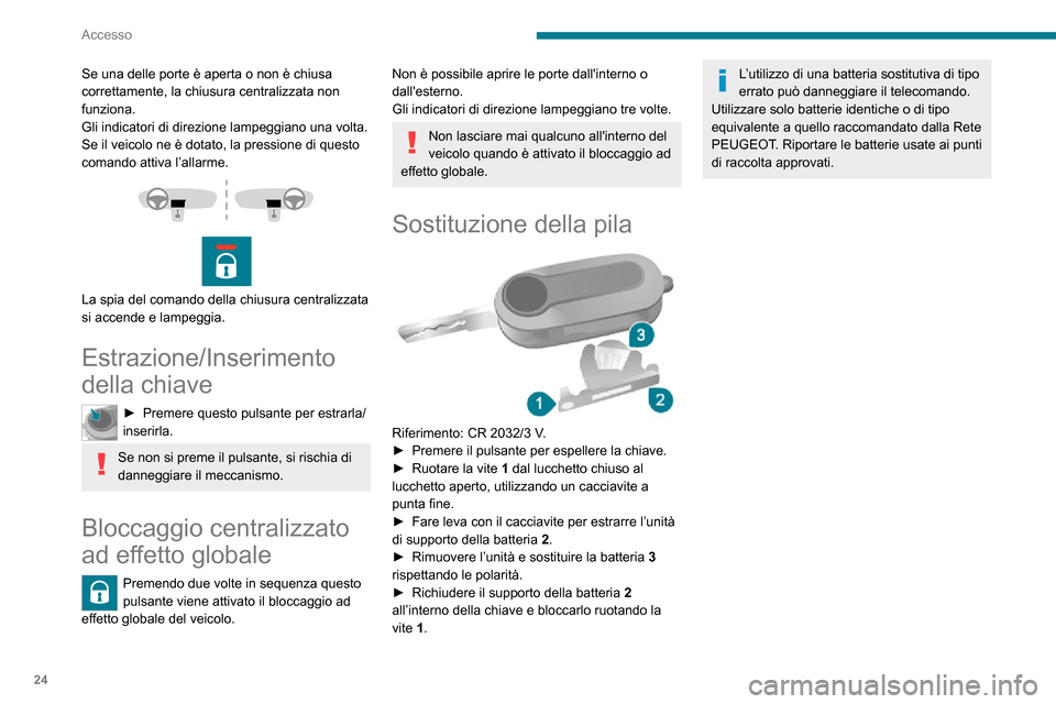 Peugeot Boxer 2020  Manuale del proprietario (in Italian) 24
Accesso
Riepilogo delle funzioni principali della chiave
Tipo di chiaveSbloccaggio della cabinaBloccaggio delle porteSbloccaggio delle porte 
posteriori
Chiave di base Ruotare in senso antiorario (
