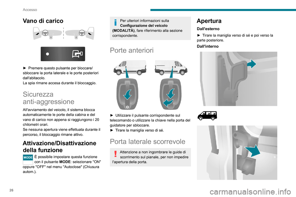 Peugeot Boxer 2020  Manuale del proprietario (in Italian) 26
Accesso
► Per sbloccare e aprire, spingere la maniglia verso la parte posteriore.
Per mantenere aperta la porta laterale 
scorrevole, aprirla completamente per 
bloccare il dispositivo alla base 