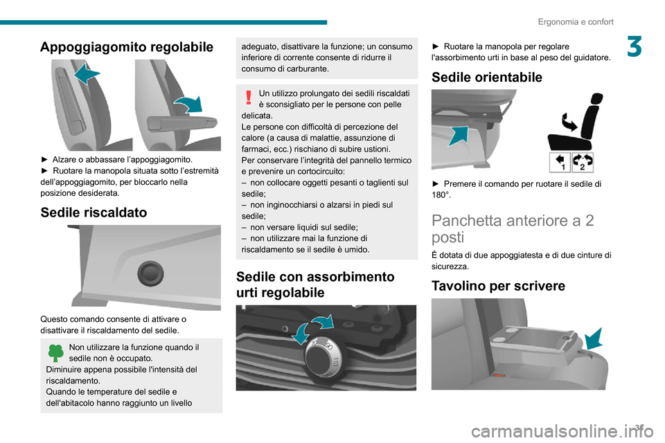 Peugeot Boxer 2020  Manuale del proprietario (in Italian) 31
Ergonomia e confort
3Appoggiagomito regolabile 
 
► Alzare o abbassare l’appoggiagomito.► Ruotare la manopola situata sotto l’estremità dell’appoggiagomito, per bloccarlo nella 
posizion