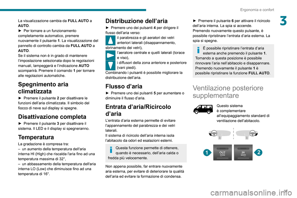 Peugeot Boxer 2020  Manuale del proprietario (in Italian) 37
Ergonomia e confort
3La visualizzazione cambia da FULL AUTO a 
AUTO.
► Per tornare a un funzionamento completamente automatico, premere 
nuovamente il pulsante  1. La visualizzazione del 
pannell