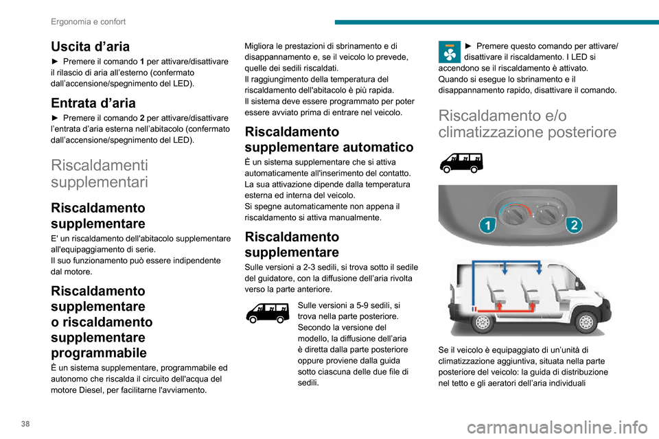 Peugeot Boxer 2020  Manuale del proprietario (in Italian) 38
Ergonomia e confort
Uscita d’aria
► Premere il comando 1 per attivare/disattivare 
il rilascio di aria all’esterno (confermato 
dall’accensione/spegnimento del LED).
Entrata d’aria
► Pr