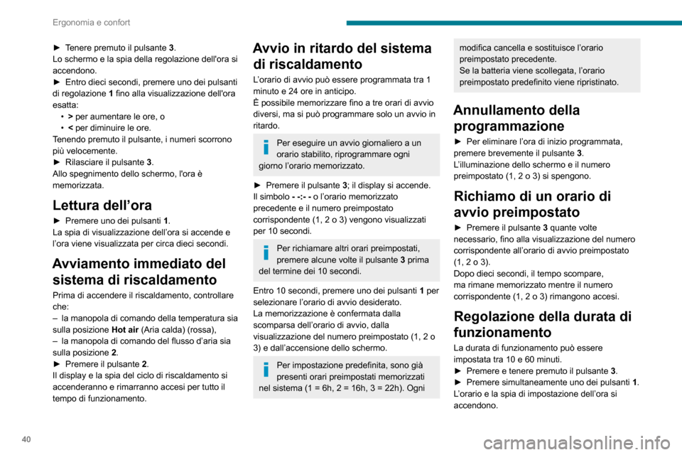 Peugeot Boxer 2020 Manuale del proprietario (in Italian) 40
Ergonomia e confort
► Tenere premuto il pulsante 3.
Lo schermo e la spia della regolazione dellora si
accendono.
► Entro dieci secondi, premere uno dei pulsanti di regolazione 1 fino alla vi Peugeot Boxer 2020 Manuale del proprietario (in Italian) 40
Ergonomia e confort
► Tenere premuto il pulsante 3.
Lo schermo e la spia della regolazione dellora si
accendono.
► Entro dieci secondi, premere uno dei pulsanti di regolazione 1 fino alla vi