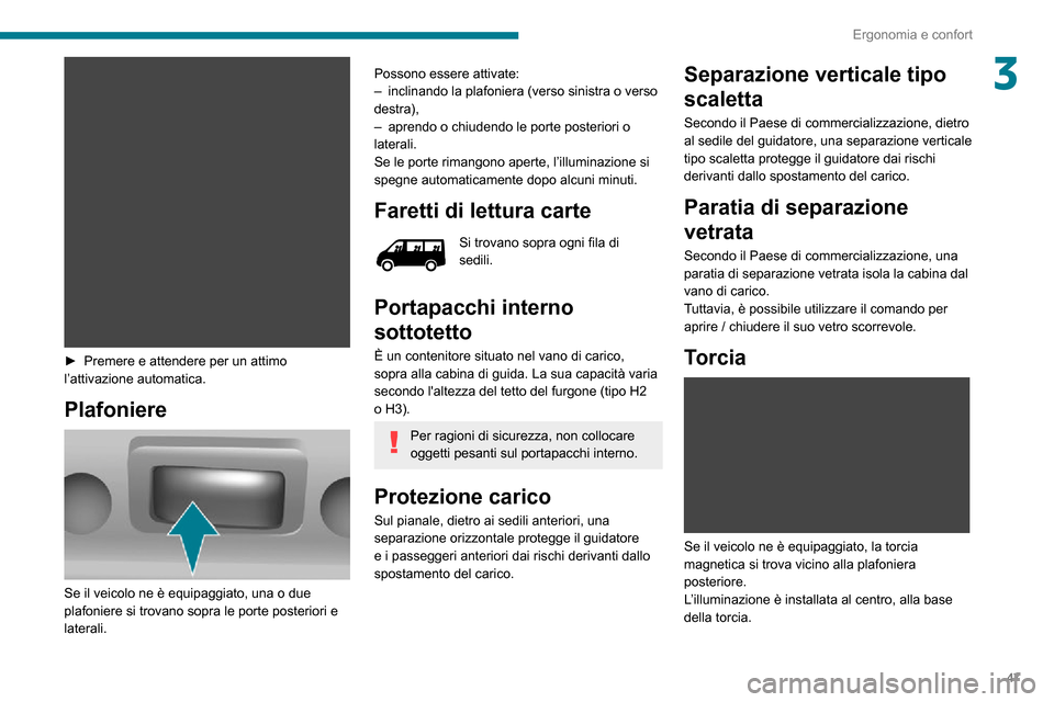 Peugeot Boxer 2020 Manuale del proprietario (in Italian) 47
Ergonomia e confort
3
► Premere e attendere per un attimo l’attivazione automatica.
Plafoniere
Se il veicolo ne è equipaggiato, una o due
plafoniere si trovano sopra le porte posteriori Peugeot Boxer 2020 Manuale del proprietario (in Italian) 47
Ergonomia e confort
3
► Premere e attendere per un attimo l’attivazione automatica.
Plafoniere
Se il veicolo ne è equipaggiato, una o due
plafoniere si trovano sopra le porte posteriori