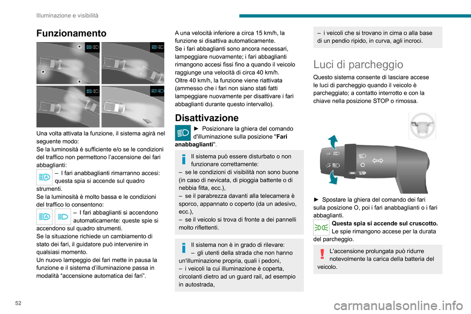 Peugeot Boxer 2020 Manuale del proprietario (in Italian) 52
Illuminazione e visibilità
Funzionamento
Una volta attivata la funzione, il sistema agirà nel
seguente modo:
Se la luminosità è sufficiente e/o se le condizioni
del traffico non permettono Peugeot Boxer 2020 Manuale del proprietario (in Italian) 52
Illuminazione e visibilità
Funzionamento
Una volta attivata la funzione, il sistema agirà nel
seguente modo:
Se la luminosità è sufficiente e/o se le condizioni
del traffico non permettono