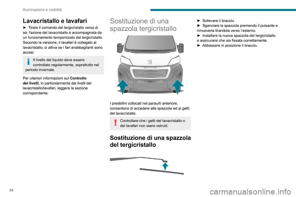 Peugeot Boxer 2020 Manuale del proprietario (in Italian) 54
Illuminazione e visibilità
Lavacristallo e lavafari
► Tirare il comando del tergicristallo verso di sé; lazione del lavacristallo è accompagnata da
un funzionamento temporizzato del tergicri Peugeot Boxer 2020 Manuale del proprietario (in Italian) 54
Illuminazione e visibilità
Lavacristallo e lavafari
► Tirare il comando del tergicristallo verso di sé; lazione del lavacristallo è accompagnata da
un funzionamento temporizzato del tergicri