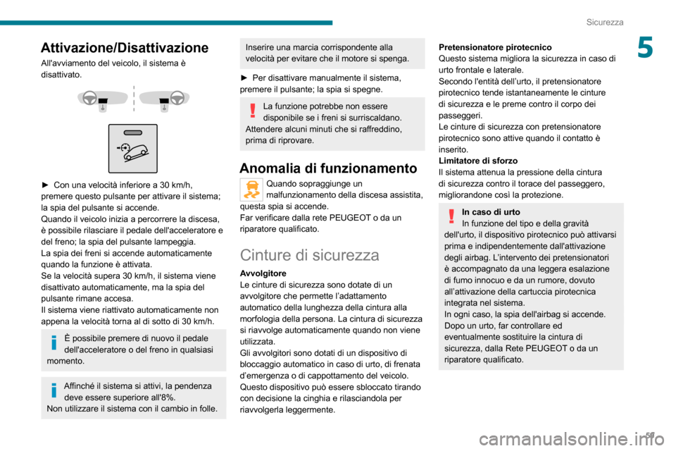 Peugeot Boxer 2020  Manuale del proprietario (in Italian) 59
Sicurezza
5Attivazione/Disattivazione
Allavviamento del veicolo, il sistema è 
disattivato.
 
  
 
► Con una velocità inferiore a 30  km/h, premere questo pulsante per attivare il sistema; 
la
