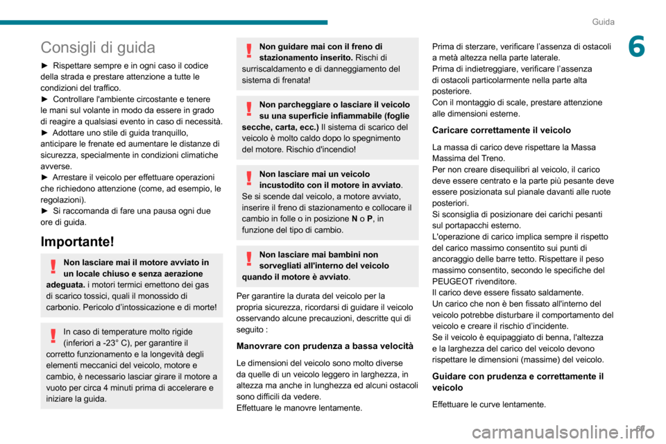 Peugeot Boxer 2020  Manuale del proprietario (in Italian) 69
Guida
6Consigli di guida
► Rispettare sempre e in ogni caso il codice della strada e prestare attenzione a tutte le 
condizioni del traffico.
► Controllare lambiente circostante e tenere le ma