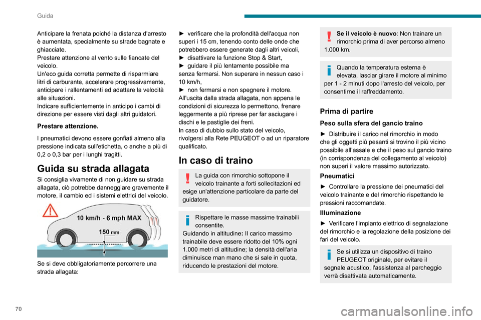 Peugeot Boxer 2020  Manuale del proprietario (in Italian) 70
Guida
Durante la guida
Raffreddamento
Il traino di un rimorchio in salita provoca 
laumento della temperatura del liquido di 
raffreddamento. Il carico massimo trainabile 
dipende dallinclinazion