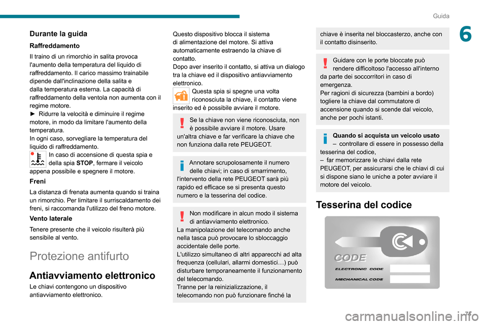 Peugeot Boxer 2020  Manuale del proprietario (in Italian) 71
Guida
6Durante la guida
Raffreddamento
Il traino di un rimorchio in salita provoca 
laumento della temperatura del liquido di 
raffreddamento. Il carico massimo trainabile 
dipende dallinclinazio