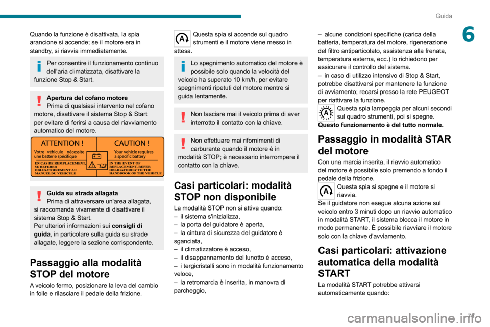 Peugeot Boxer 2020  Manuale del proprietario (in Italian) 75
Guida
6Quando la funzione è disattivata, la spia 
arancione si accende; se il motore era in 
standby, si riavvia immediatamente.
Per consentire il funzionamento continuo 
dellaria climatizzata, d