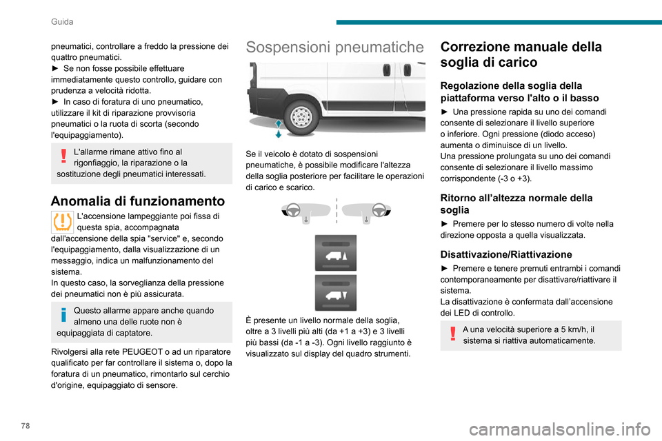Peugeot Boxer 2020  Manuale del proprietario (in Italian) 78
Guida
Correzione automatica della 
soglia di carico
Oltre una velocità di 20 km/h, il sistema 
ristabilisce automaticamente laltezza del pianale 
posteriore al suo livello nominale.
Anomalia di f