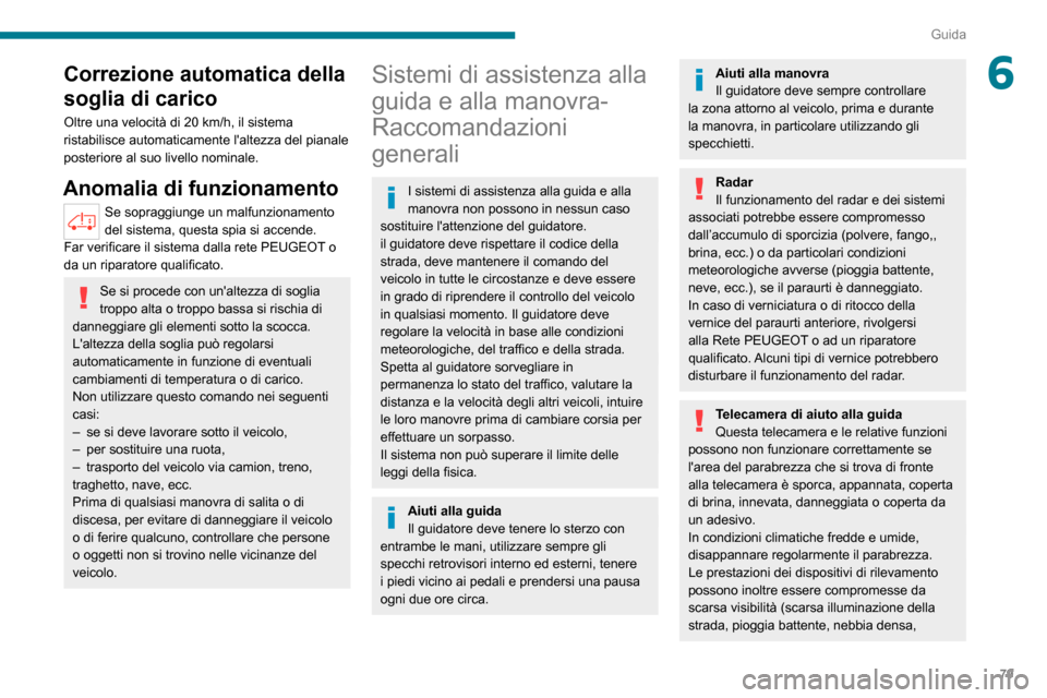 Peugeot Boxer 2020  Manuale del proprietario (in Italian) 79
Guida
6Correzione automatica della 
soglia di carico
Oltre una velocità di 20 km/h, il sistema 
ristabilisce automaticamente laltezza del pianale 
posteriore al suo livello nominale.
Anomalia di 