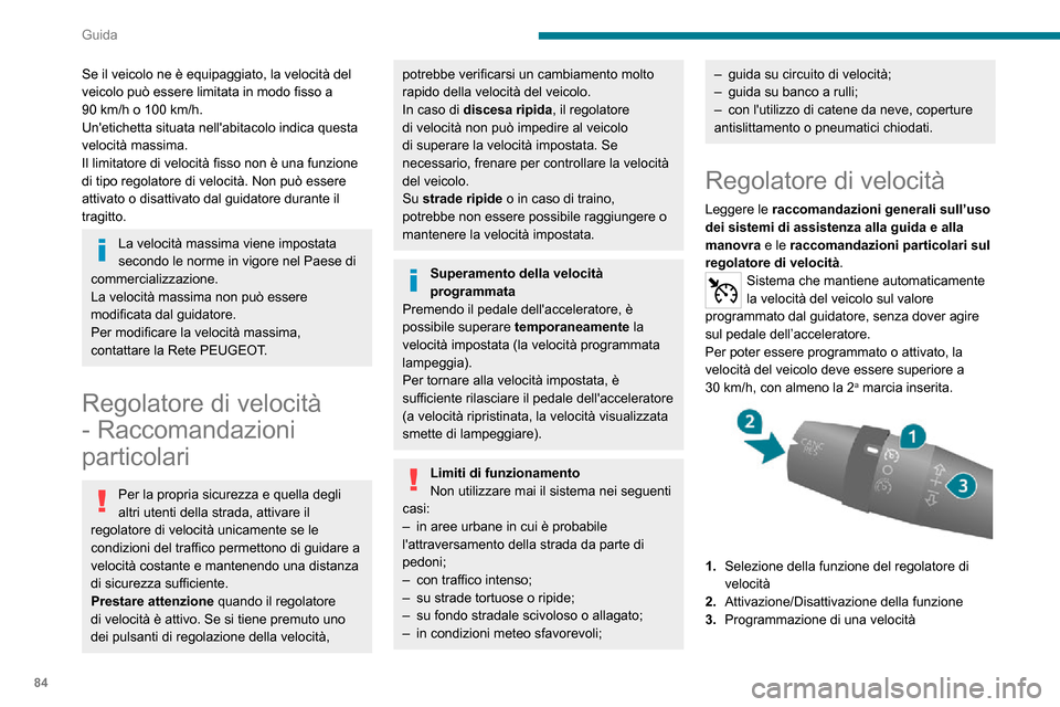 Peugeot Boxer 2020  Manuale del proprietario (in Italian) 84
Guida
Questa funzione del regolatore di velocità è indicata da una spia nel contagiri e da messaggi 
sul display del quadro strumenti.
Funzione selezionata (verde)/disattivata (grigio)
Selezione 