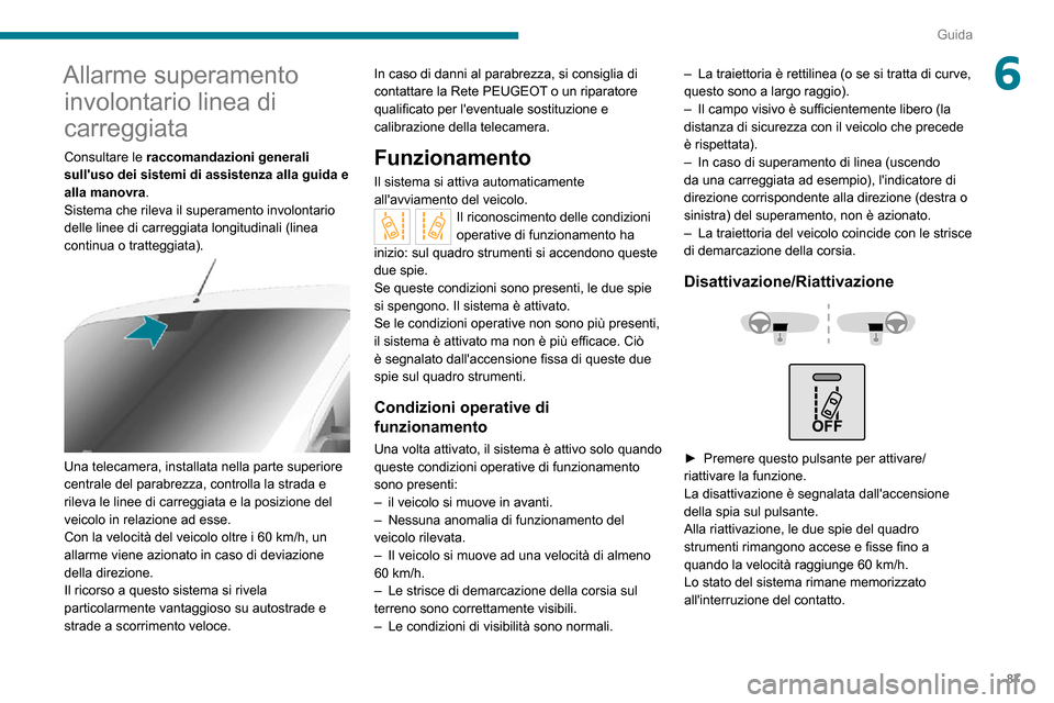 Peugeot Boxer 2020  Manuale del proprietario (in Italian) 87
Guida
6Allarme superamento involontario linea di 
carreggiata
Consultare le  raccomandazioni generali 
sulluso dei sistemi di assistenza alla guida e 
alla manovra.
Sistema che rileva il superamen