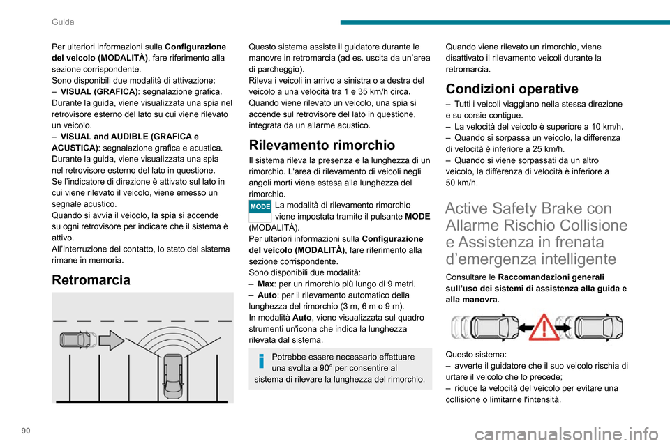 Peugeot Boxer 2020 Manuale del proprietario (in Italian) 90
Guida
Questo sistema comprende tre funzioni:– Allarme Rischio Collisione.– Assistenza in frenata d’emergenza intelligente.– Active Safety Brake (frenata automatica demergenza).
Il veico Peugeot Boxer 2020 Manuale del proprietario (in Italian) 90
Guida
Questo sistema comprende tre funzioni:– Allarme Rischio Collisione.– Assistenza in frenata d’emergenza intelligente.– Active Safety Brake (frenata automatica demergenza).
Il veico