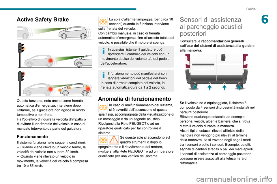 Peugeot Boxer 2020 Manuale del proprietario (in Italian) 93
Guida
6Active Safety Brake
Questa funzione, nota anche come frenata
automatica demergenza, interviene dopo
l’allarme, se il guidatore non agisce in modo
tempestivo e non frena.
Ha lobiett Peugeot Boxer 2020 Manuale del proprietario (in Italian) 93
Guida
6Active Safety Brake
Questa funzione, nota anche come frenata
automatica demergenza, interviene dopo
l’allarme, se il guidatore non agisce in modo
tempestivo e non frena.
Ha lobiett
