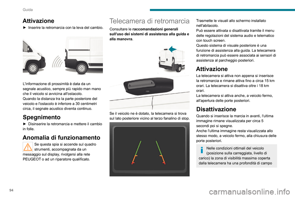 Peugeot Boxer 2020  Manuale del proprietario (in Italian) 94
Guida
Attivazione
► Inserire la retromarcia con la leva del cambio. 
 
Linformazione di prossimità è data da un 
segnale acustico, sempre più rapido man mano 
che il veicolo si avvicina allo