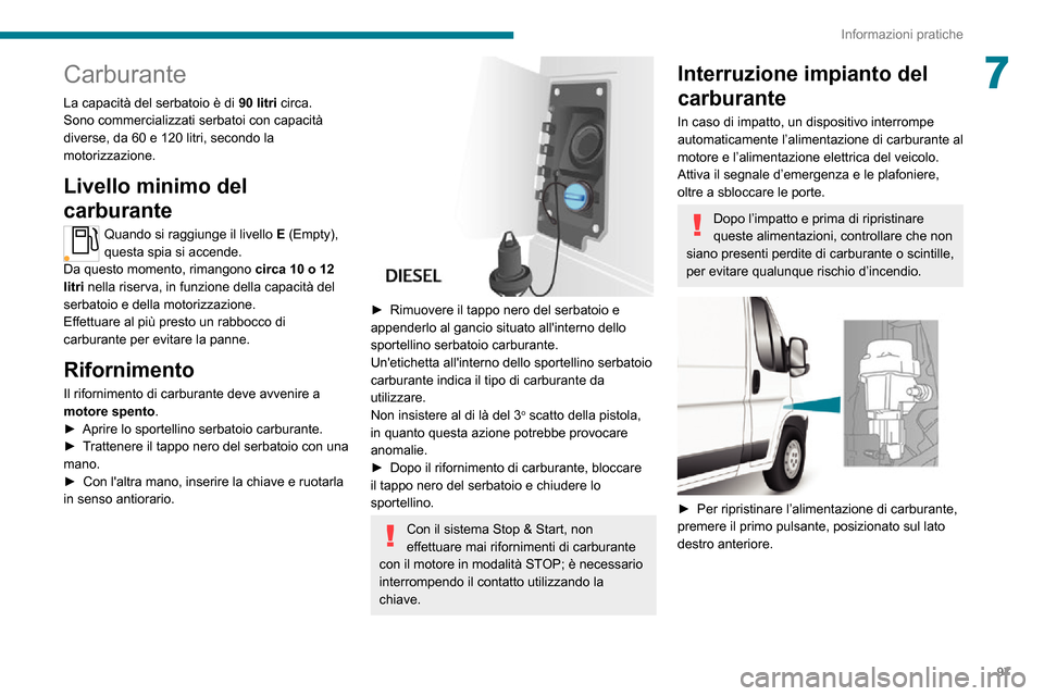 Peugeot Boxer 2020 Manuale del proprietario (in Italian) 97
Informazioni pratiche
7Carburante
La capacità del serbatoio è di 90 litri circa.
Sono commercializzati serbatoi con capacità
diverse, da 60 e 120 litri, secondo la
motorizzazione.
Livello mini Peugeot Boxer 2020 Manuale del proprietario (in Italian) 97
Informazioni pratiche
7Carburante
La capacità del serbatoio è di 90 litri circa.
Sono commercializzati serbatoi con capacità
diverse, da 60 e 120 litri, secondo la
motorizzazione.
Livello mini