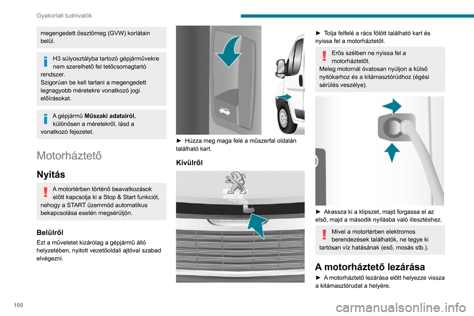 Peugeot Boxer 2020 Kezelési útmutató (in Hungarian) 100
Gyakorlati tudnivalók
megengedett össztömeg (GVW) korlátain
belül.
H3 súlyosztályba tartozó gépjárművekre
nem szerelhető fel tetőcsomagtartó
rendszer.
Szigorúan be kell tartani a Peugeot Boxer 2020 Kezelési útmutató (in Hungarian) 100
Gyakorlati tudnivalók
megengedett össztömeg (GVW) korlátain
belül.
H3 súlyosztályba tartozó gépjárművekre
nem szerelhető fel tetőcsomagtartó
rendszer.
Szigorúan be kell tartani a