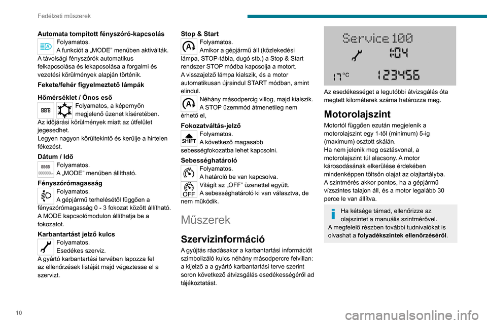Peugeot Boxer 2020 Kezelési útmutató (in Hungarian) 10
Fedélzeti műszerek
Automata tompított fényszóró-kapcsolásFolyamatos.
A funkciót a „MODE” menüben aktiválták.
A távolsági fényszórók automatikus
felkapcsolása és lekapcsolása Peugeot Boxer 2020 Kezelési útmutató (in Hungarian) 10
Fedélzeti műszerek
Automata tompított fényszóró-kapcsolásFolyamatos.
A funkciót a „MODE” menüben aktiválták.
A távolsági fényszórók automatikus
felkapcsolása és lekapcsolása