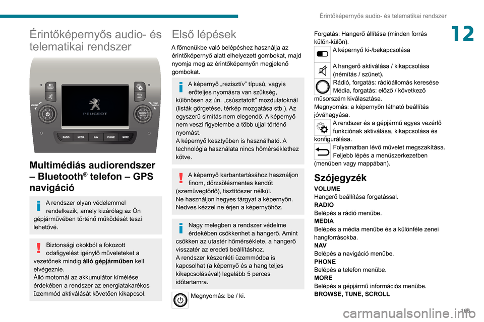 Peugeot Boxer 2020  Kezelési útmutató (in Hungarian) 165
Érintőképernyős audio- és telematikai rendszer
12Érintőképernyős audio- és 
telematikai rendszer
 
 
Multimédiás audiorendszer 
– Bluetooth
® telefon – GPS 
navigáció
A rendszer