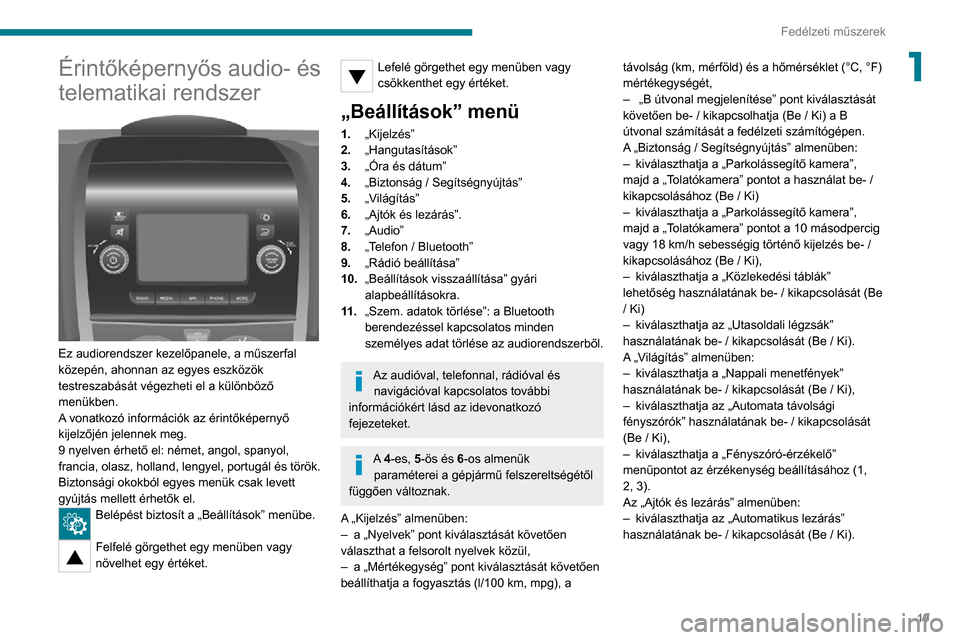 Peugeot Boxer 2020 Kezelési útmutató (in Hungarian) 19
Fedélzeti műszerek
1Érintőképernyős audio- és
telematikai rendszer
Ez audiorendszer kezelőpanele, a műszerfal
közepén, ahonnan az egyes eszközök
testreszabását végezheti el a Peugeot Boxer 2020 Kezelési útmutató (in Hungarian) 19
Fedélzeti műszerek
1Érintőképernyős audio- és
telematikai rendszer
Ez audiorendszer kezelőpanele, a műszerfal
közepén, ahonnan az egyes eszközök
testreszabását végezheti el a