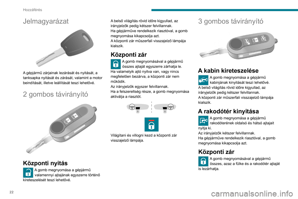Peugeot Boxer 2020  Kezelési útmutató (in Hungarian) 22
Hozzáférés
Jelmagyarázat 
 
A gépjármű zárjainak lezárását és nyitását, a 
tanksapka nyitását és zárását, valamint a motor 
beindítását, illetve leállítását teszi lehető