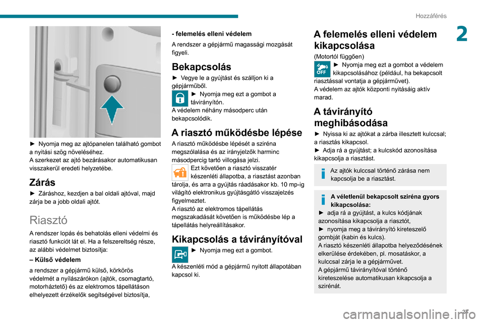Peugeot Boxer 2020 Kezelési útmutató (in Hungarian) 27
Hozzáférés
2
► Nyomja meg az ajtópanelen található gombot a nyitási szög növeléséhez.
A szerkezet az ajtó bezárásakor automatikusan
visszakerül eredeti helyzetébe.
Zárás
► Peugeot Boxer 2020 Kezelési útmutató (in Hungarian) 27
Hozzáférés
2
► Nyomja meg az ajtópanelen található gombot a nyitási szög növeléséhez.
A szerkezet az ajtó bezárásakor automatikusan
visszakerül eredeti helyzetébe.
Zárás
►