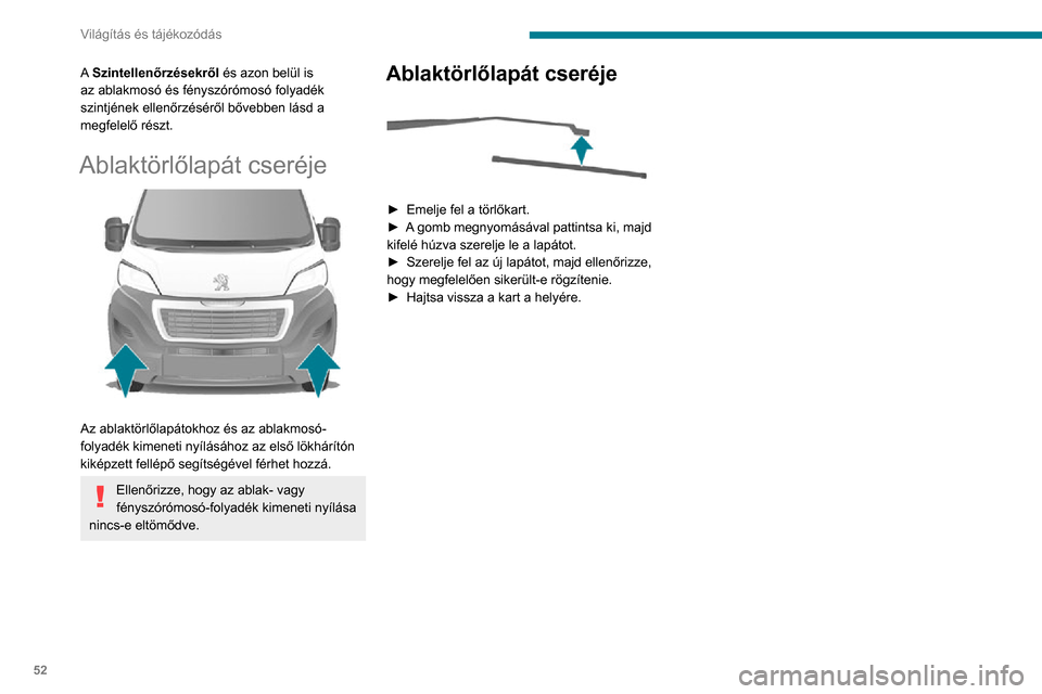 Peugeot Boxer 2020  Kezelési útmutató (in Hungarian) 52
Világítás és tájékozódás
A Szintellenőrzésekről és azon belül is 
az ablakmosó és fényszórómosó folyadék 
szintjének ellenőrzéséről bővebben lásd a 
megfelelő részt.
Ab