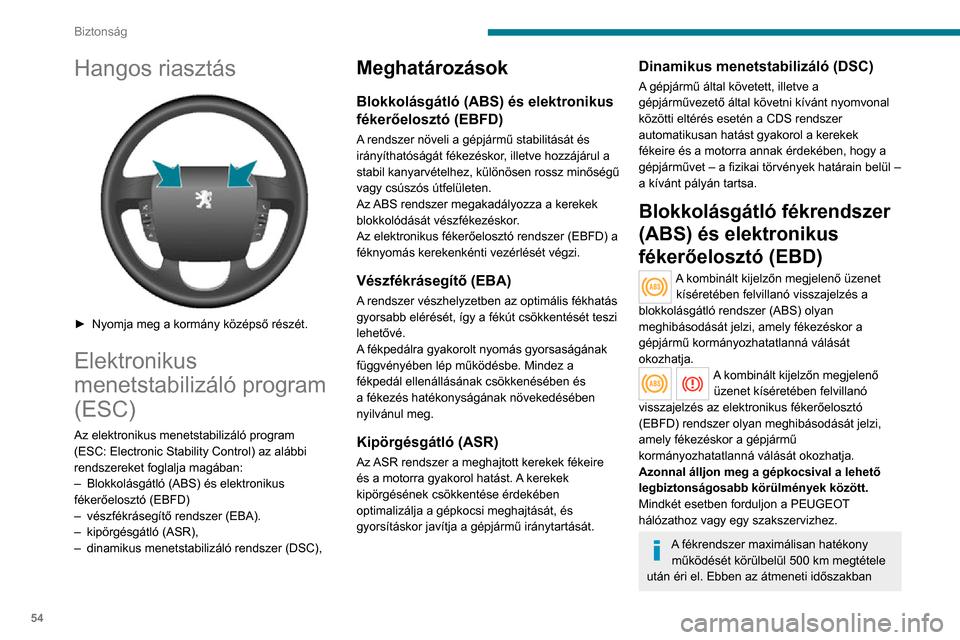 Peugeot Boxer 2020  Kezelési útmutató (in Hungarian) 54
Biztonság
kerülje a hirtelen, többszöri vagy hosszan tartó fékezéseket.
Az ABS rendszer nem rövidíti le a fékutakat. Nagyon csúszós felületeken 
(jég, olaj stb.) az ABS meg is hosszab