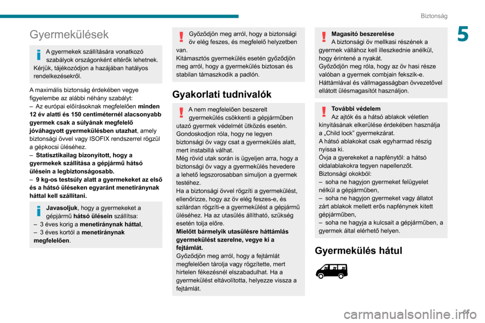 Peugeot Boxer 2020  Kezelési útmutató (in Hungarian) 61
Biztonság
5Gyermekülések
A gyermekek szállítására vonatkozó szabályok országonként eltérők lehetnek. 
Kérjük, tájékozódjon a hazájában hatályos 
rendelkezésekről.
A maximáli