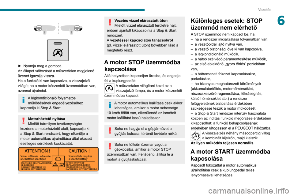 Peugeot Boxer 2020 Kezelési útmutató (in Hungarian) 73
Vezetés
6
► Nyomja meg a gombot.Az állapot változását a műszerfalon megjelenő
üzenet igazolja vissza.
Ha a funkció ki van kapcsolva, a visszajelző
világít; ha a motor készenl Peugeot Boxer 2020 Kezelési útmutató (in Hungarian) 73
Vezetés
6
► Nyomja meg a gombot.Az állapot változását a műszerfalon megjelenő
üzenet igazolja vissza.
Ha a funkció ki van kapcsolva, a visszajelző
világít; ha a motor készenl
