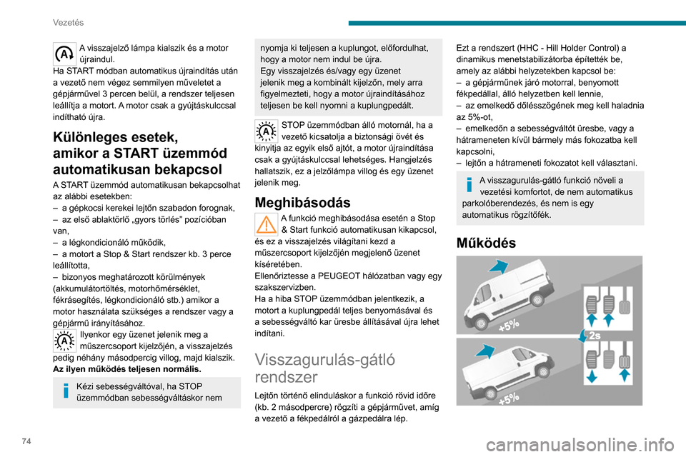 Peugeot Boxer 2020 Kezelési útmutató (in Hungarian) 74
Vezetés
Benyomott fék- és tengelykapcsoló-pedál esetén a fékpedál felengedését követően kb.
2 másodperce van az elindulásra, ezalatt a
gépjármű a rögzítőfék használata nélk Peugeot Boxer 2020 Kezelési útmutató (in Hungarian) 74
Vezetés
Benyomott fék- és tengelykapcsoló-pedál esetén a fékpedál felengedését követően kb.
2 másodperce van az elindulásra, ezalatt a
gépjármű a rögzítőfék használata nélk