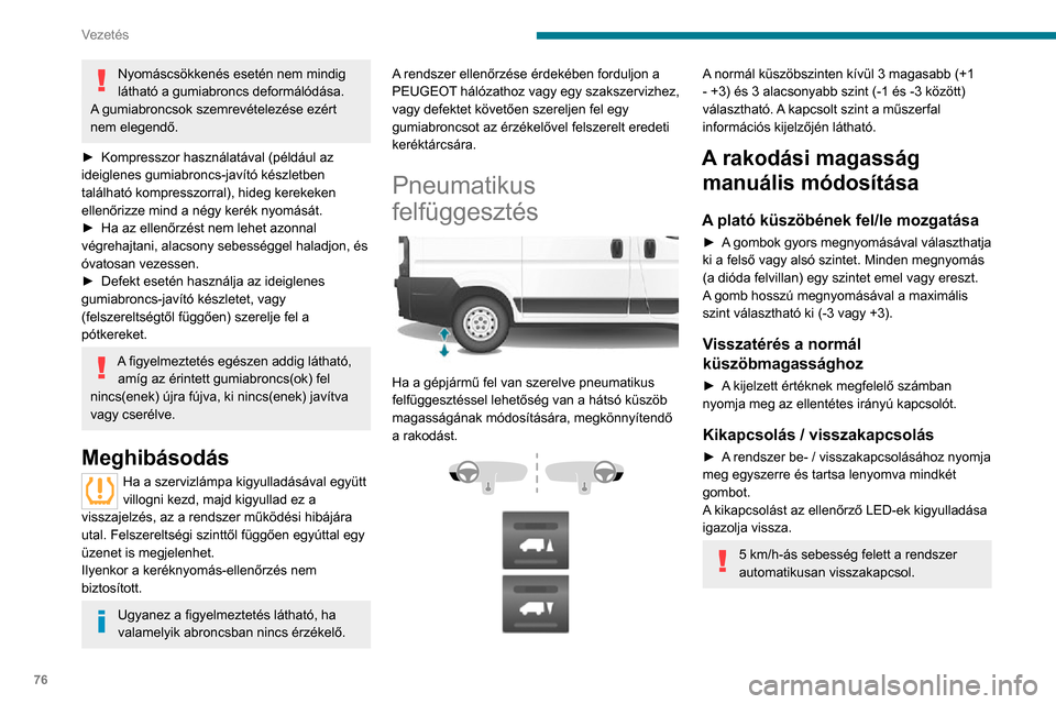 Peugeot Boxer 2020 Kezelési útmutató (in Hungarian) 76
Vezetés
Automatikus rakodási
magasság korrekció
20 km/h sebesség felett a rendszer
automatikusan alapszintre állítja vissza a hátsó
küszöbmagasságot.
Meghibásodás
A rendszer meghib Peugeot Boxer 2020 Kezelési útmutató (in Hungarian) 76
Vezetés
Automatikus rakodási
magasság korrekció
20 km/h sebesség felett a rendszer
automatikusan alapszintre állítja vissza a hátsó
küszöbmagasságot.
Meghibásodás
A rendszer meghib