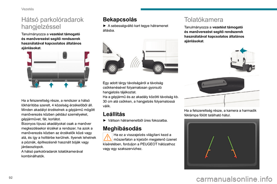 Peugeot Boxer 2020 Kezelési útmutató (in Hungarian) 92
Vezetés
A fülkében található képernyőre küldi a képet. Az érintőképernyős audio- és telematika
rendszerének beállítás menüjében kapcsolható
be, illetve ki.
A hátsó kilátá Peugeot Boxer 2020 Kezelési útmutató (in Hungarian) 92
Vezetés
A fülkében található képernyőre küldi a képet. Az érintőképernyős audio- és telematika
rendszerének beállítás menüjében kapcsolható
be, illetve ki.
A hátsó kilátá
