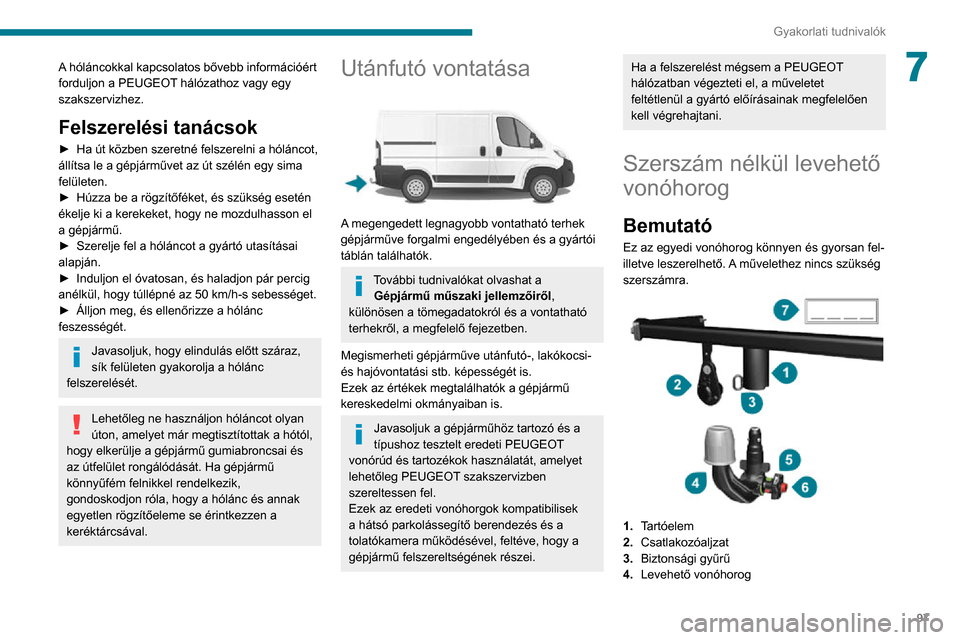 Peugeot Boxer 2020 Kezelési útmutató (in Hungarian) 97
Gyakorlati tudnivalók
7A hóláncokkal kapcsolatos bővebb információért
forduljon a PEUGEOT hálózathoz vagy egy
szakszervizhez.
Felszerelési tanácsok
► Ha út közben szeretné felszer Peugeot Boxer 2020 Kezelési útmutató (in Hungarian) 97
Gyakorlati tudnivalók
7A hóláncokkal kapcsolatos bővebb információért
forduljon a PEUGEOT hálózathoz vagy egy
szakszervizhez.
Felszerelési tanácsok
► Ha út közben szeretné felszer