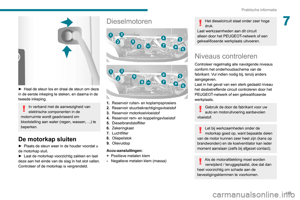 Peugeot Boxer 2020 Handleiding (in Dutch) 103
Praktische informatie
7
► Haal de steun los en draai de steun om deze in de eerste inkeping te steken, en daarna in de
tweede inkeping.
In verband met de aanwezigheid van
elektrische compone Peugeot Boxer 2020 Handleiding (in Dutch) 103
Praktische informatie
7
► Haal de steun los en draai de steun om deze in de eerste inkeping te steken, en daarna in de
tweede inkeping.
In verband met de aanwezigheid van
elektrische compone