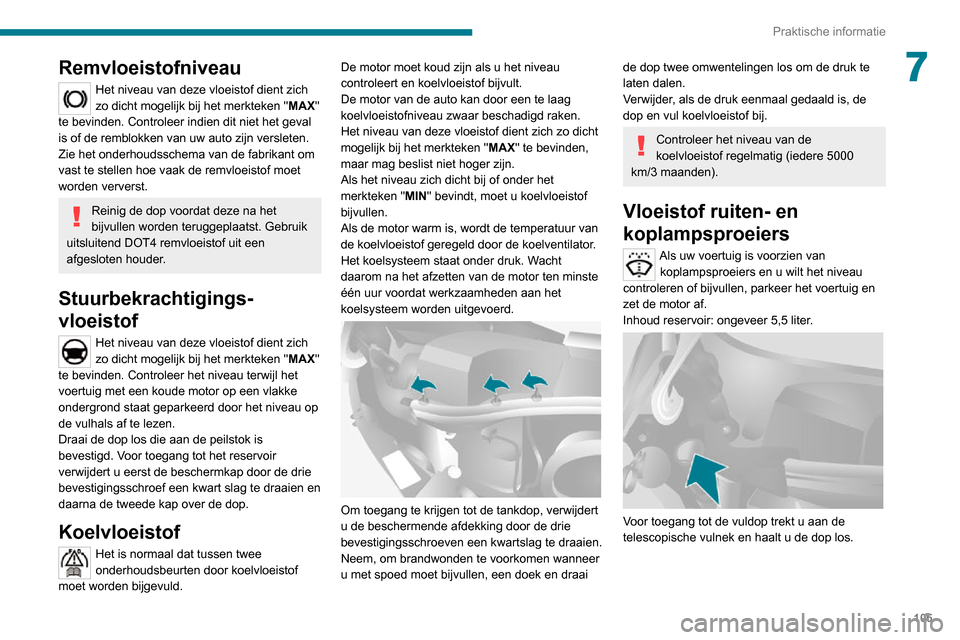 Peugeot Boxer 2020 Handleiding (in Dutch) 105
Praktische informatie
7Remvloeistofniveau
Het niveau van deze vloeistof dient zich
zo dicht mogelijk bij het merkteken "MAX"
te bevinden. Controleer indien dit niet het geval
is of de remblokke Peugeot Boxer 2020 Handleiding (in Dutch) 105
Praktische informatie
7Remvloeistofniveau
Het niveau van deze vloeistof dient zich
zo dicht mogelijk bij het merkteken "MAX"
te bevinden. Controleer indien dit niet het geval
is of de remblokke