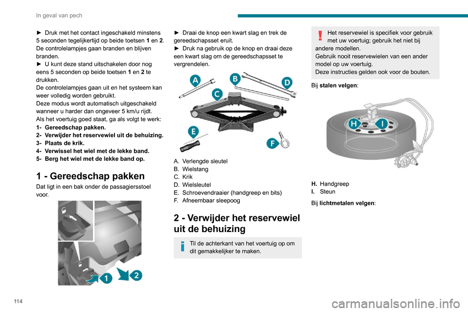 Peugeot Boxer 2020 Handleiding (in Dutch) 11 4
In geval van pech
► Druk met het contact ingeschakeld minstens 5 seconden tegelijkertijd op beide toetsen 1 en 2.
De controlelampjes gaan branden en blijven
branden.
► U kunt deze stand uits Peugeot Boxer 2020 Handleiding (in Dutch) 11 4
In geval van pech
► Druk met het contact ingeschakeld minstens 5 seconden tegelijkertijd op beide toetsen 1 en 2.
De controlelampjes gaan branden en blijven
branden.
► U kunt deze stand uits