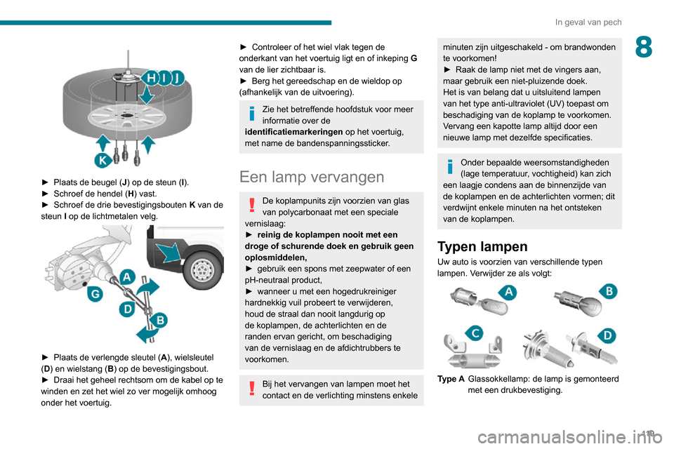 Peugeot Boxer 2020 Handleiding (in Dutch) 11 9
In geval van pech
8
► Plaats de beugel (J) op de steun (I).► Schroef de hendel (H) vast.► Schroef de drie bevestigingsbouten K van de steun I op de lichtmetalen velg.
► Plaats de ve Peugeot Boxer 2020 Handleiding (in Dutch) 11 9
In geval van pech
8
► Plaats de beugel (J) op de steun (I).► Schroef de hendel (H) vast.► Schroef de drie bevestigingsbouten K van de steun I op de lichtmetalen velg.
► Plaats de ve
