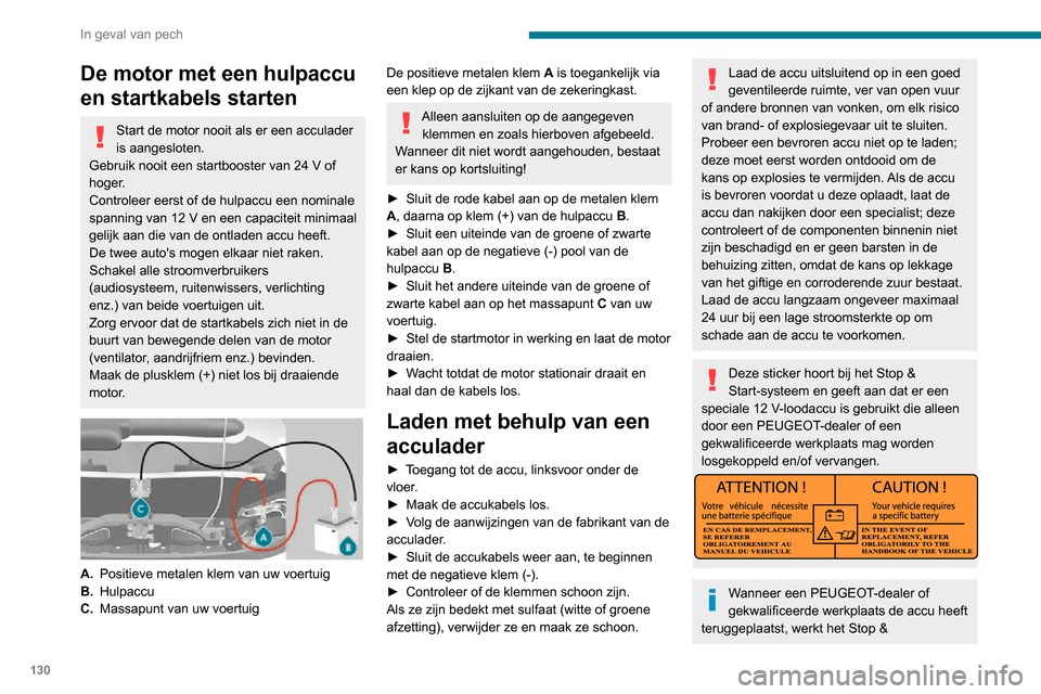 Peugeot Boxer 2020 Handleiding (in Dutch) 130
In geval van pech
De motor met een hulpaccu
en startkabels starten
Start de motor nooit als er een acculader
is aangesloten.
Gebruik nooit een startbooster van 24 V of
hoger.
Controleer eerst o Peugeot Boxer 2020 Handleiding (in Dutch) 130
In geval van pech
De motor met een hulpaccu
en startkabels starten
Start de motor nooit als er een acculader
is aangesloten.
Gebruik nooit een startbooster van 24 V of
hoger.
Controleer eerst o