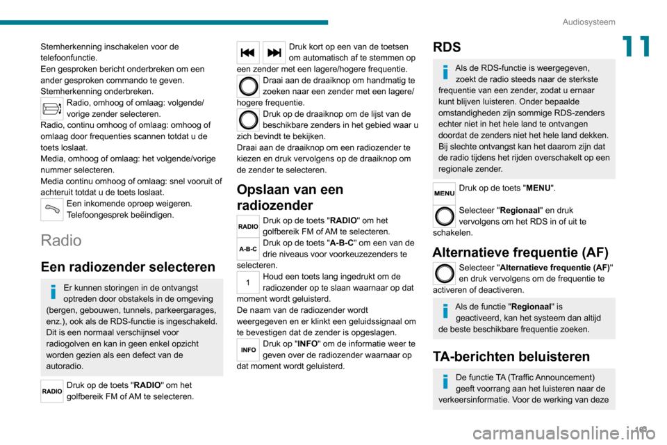 Peugeot Boxer 2020 Handleiding (in Dutch) 161
Audiosysteem
11Stemherkenning inschakelen voor de
telefoonfunctie.
Een gesproken bericht onderbreken om een
ander gesproken commando te geven.
Stemherkenning onderbreken.
Radio, omhoog of omlaa Peugeot Boxer 2020 Handleiding (in Dutch) 161
Audiosysteem
11Stemherkenning inschakelen voor de
telefoonfunctie.
Een gesproken bericht onderbreken om een
ander gesproken commando te geven.
Stemherkenning onderbreken.
Radio, omhoog of omlaa