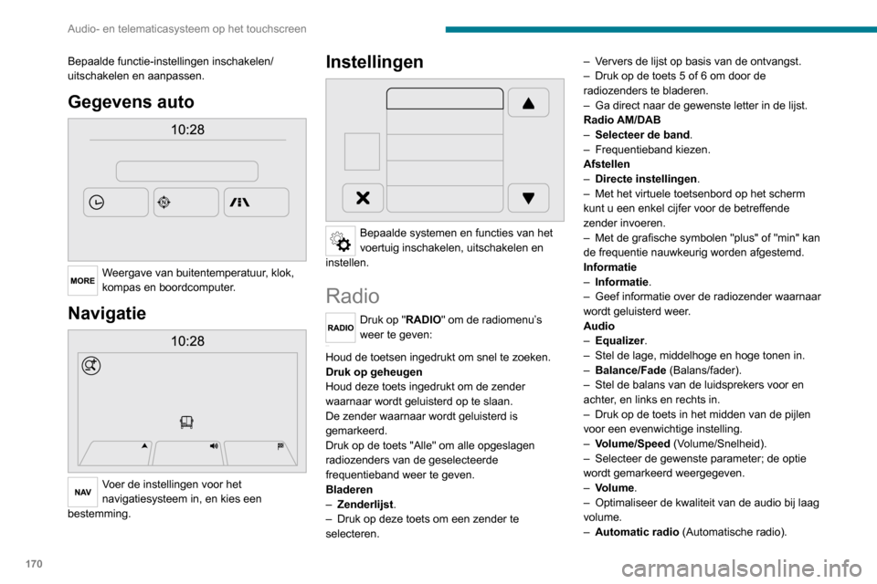 Peugeot Boxer 2020 Handleiding (in Dutch) 170
Audio- en telematicasysteem op het touchscreen
Bepaalde functie-instellingen inschakelen/
uitschakelen en aanpassen.
Gegevens auto
Weergave van buitentemperatuur, klok,
kompas en boordcomputer Peugeot Boxer 2020 Handleiding (in Dutch) 170
Audio- en telematicasysteem op het touchscreen
Bepaalde functie-instellingen inschakelen/
uitschakelen en aanpassen.
Gegevens auto
Weergave van buitentemperatuur, klok,
kompas en boordcomputer