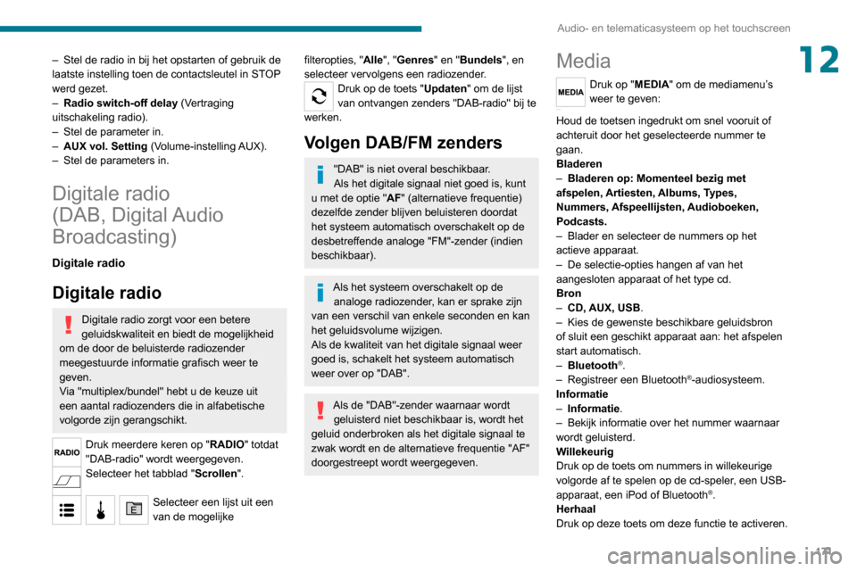 Peugeot Boxer 2020  Handleiding (in Dutch) 171
Audio- en telematicasysteem op het touchscreen
12– Stel de radio in bij het opstarten of gebruik de laatste instelling toen de contactsleutel in STOP 
werd gezet.
– Radio switch-off delay (Ver